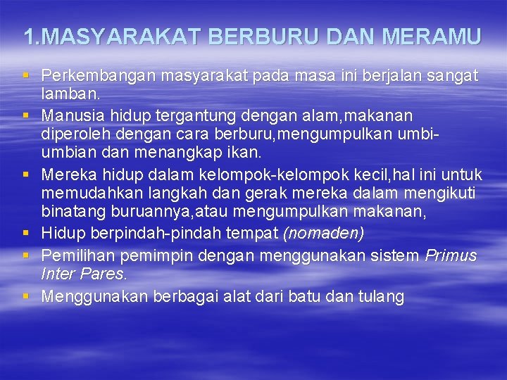 1. MASYARAKAT BERBURU DAN MERAMU § Perkembangan masyarakat pada masa ini berjalan sangat lamban.