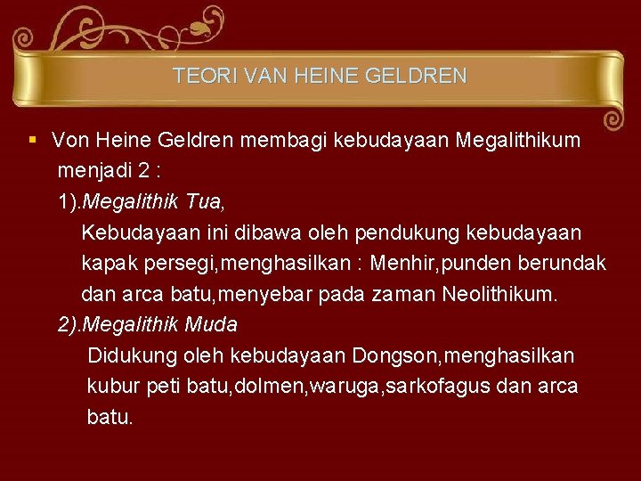 TEORI VAN HEINE GELDREN § Von Heine Geldren membagi kebudayaan Megalithikum menjadi 2 :