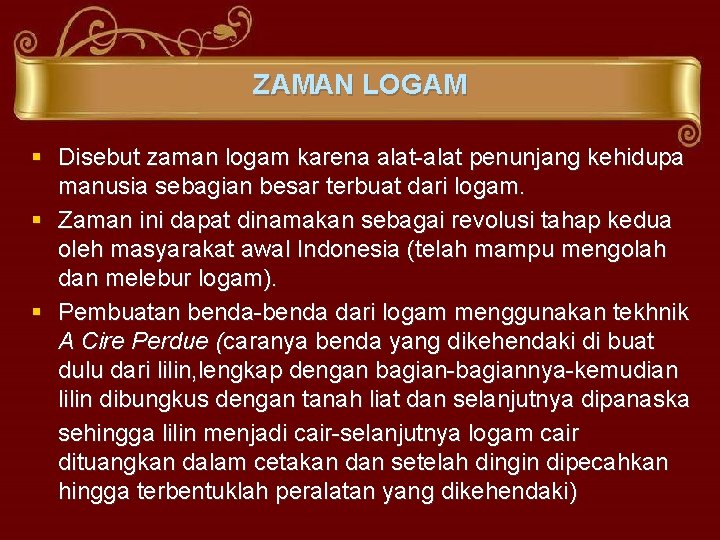 ZAMAN LOGAM § Disebut zaman logam karena alat-alat penunjang kehidupa manusia sebagian besar terbuat