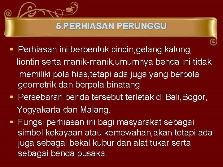 5. PERHIASAN PERUNGGU § Perhiasan ini berbentuk cincin, gelang, kalung, liontin serta manik-manik, umumnya