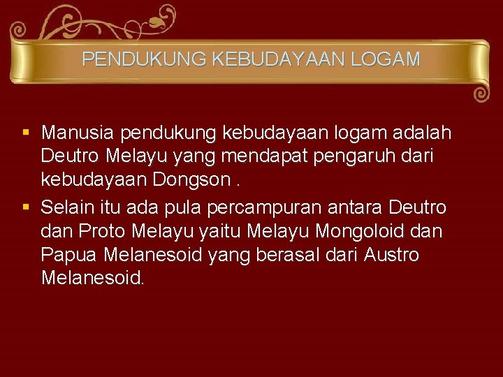 PENDUKUNG KEBUDAYAAN LOGAM § Manusia pendukung kebudayaan logam adalah Deutro Melayu yang mendapat pengaruh