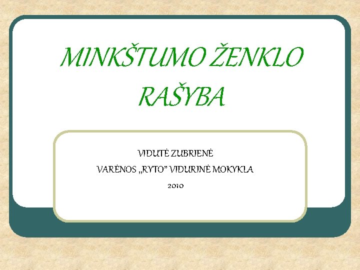 MINKŠTUMO ŽENKLO RAŠYBA VIDUTĖ ZUBRIENĖ VARĖNOS , , RYTO” VIDURINĖ MOKYKLA 2010 