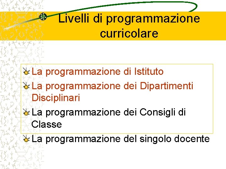 Livelli di programmazione curricolare La programmazione di Istituto La programmazione dei Dipartimenti Disciplinari La