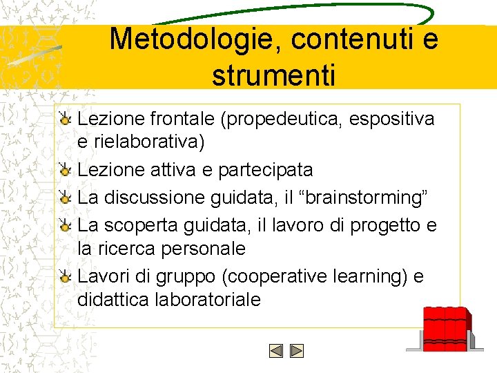 Metodologie, contenuti e strumenti Lezione frontale (propedeutica, espositiva e rielaborativa) Lezione attiva e partecipata