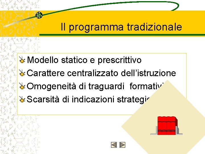 Il programma tradizionale Modello statico e prescrittivo Carattere centralizzato dell’istruzione Omogeneità di traguardi formativi