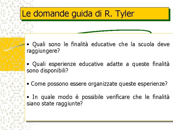 Le domande guida di R. Tyler • Quali sono le finalità educative che la