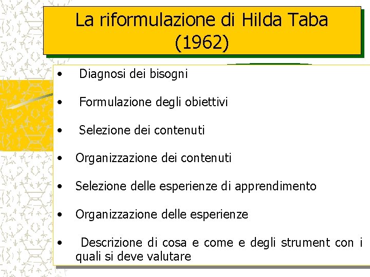 La riformulazione di Hilda Taba (1962) • Diagnosi dei bisogni • Formulazione degli obiettivi