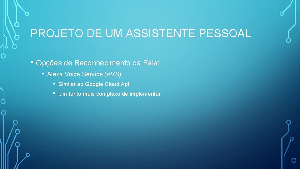 PROJETO DE UM ASSISTENTE PESSOAL • Opções de Reconhecimento da Fala: • Alexa Voice