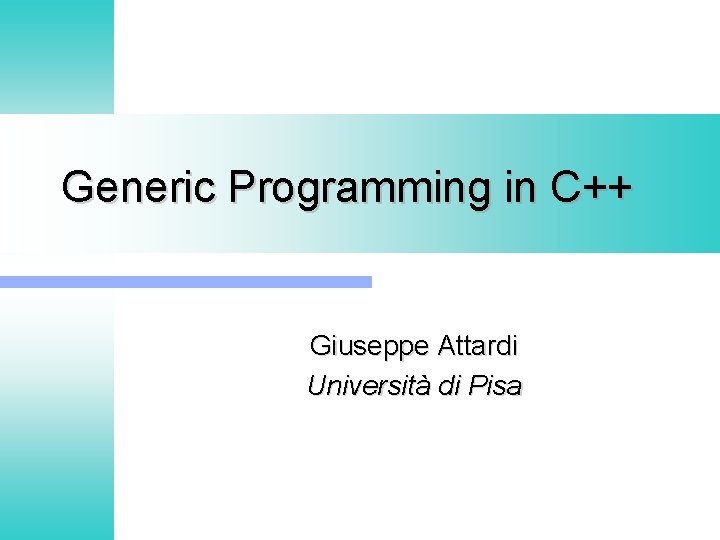 Generic Programming in C++ Giuseppe Attardi Università di Pisa 