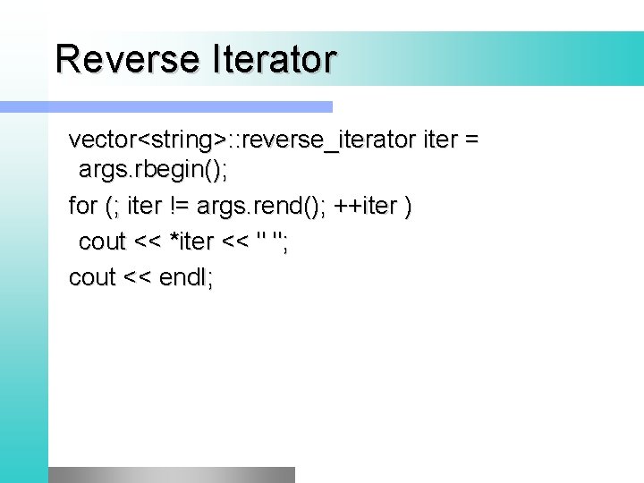 Reverse Iterator vector<string>: : reverse_iterator iter = args. rbegin(); for (; iter != args.