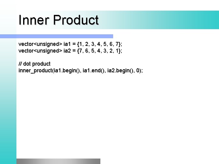 Inner Product vector<unsigned> ia 1 = {1, 2, 3, 4, 5, 6, 7}; vector<unsigned>