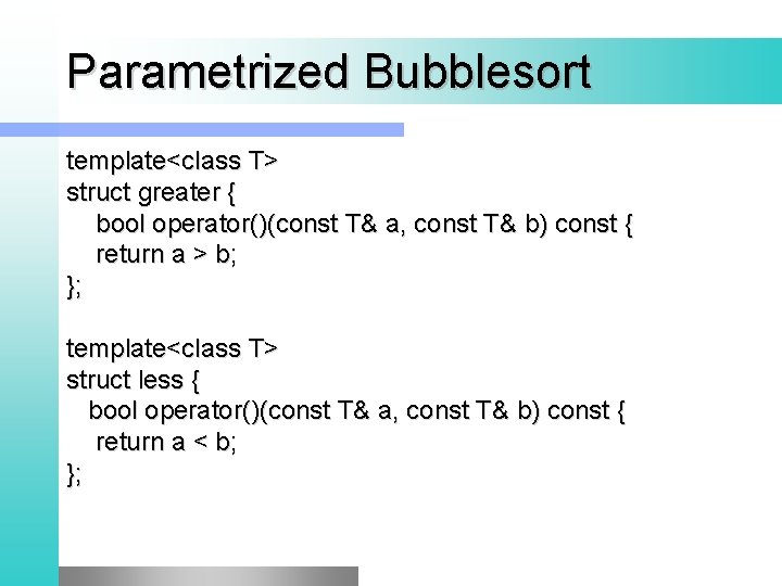 Parametrized Bubblesort template<class T> struct greater { bool operator()(const T& a, const T& b)