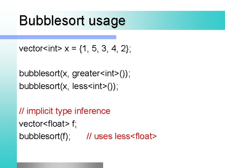 Bubblesort usage vector<int> x = {1, 5, 3, 4, 2}; bubblesort(x, greater<int>()); bubblesort(x, less<int>());