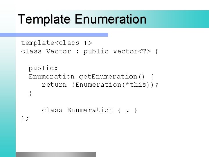 Template Enumeration template<class T> class Vector : public vector<T> { public: Enumeration get. Enumeration()