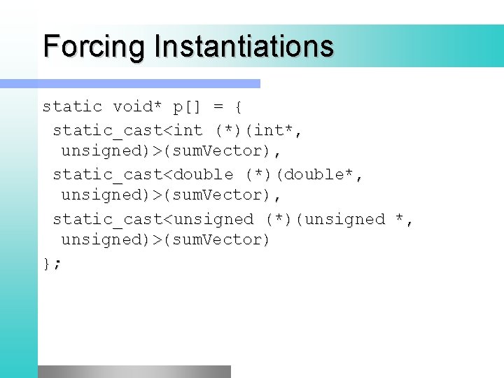 Forcing Instantiations static void* p[] = { static_cast<int (*)(int*, unsigned)>(sum. Vector), static_cast<double (*)(double*, unsigned)>(sum.