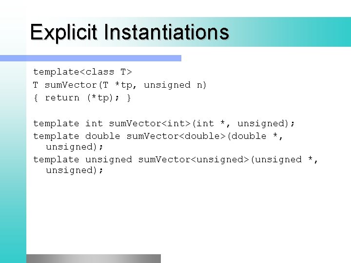 Explicit Instantiations template<class T> T sum. Vector(T *tp, unsigned n) { return (*tp); }