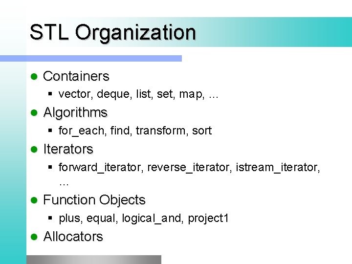 STL Organization l Containers § vector, deque, list, set, map, … l Algorithms §