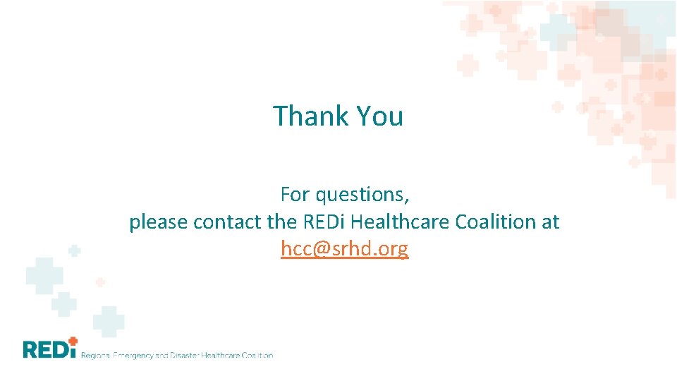 Thank You For questions, please contact the REDi Healthcare Coalition at hcc@srhd. org 