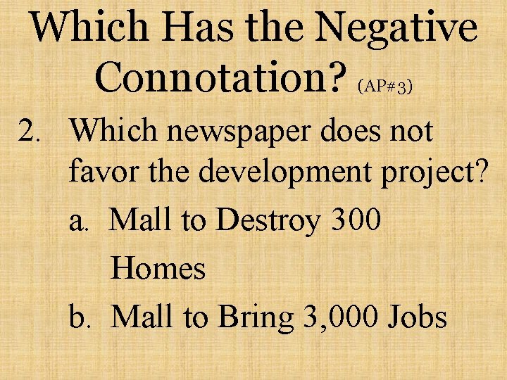 Which Has the Negative Connotation? (AP#3) 2. Which newspaper does not favor the development