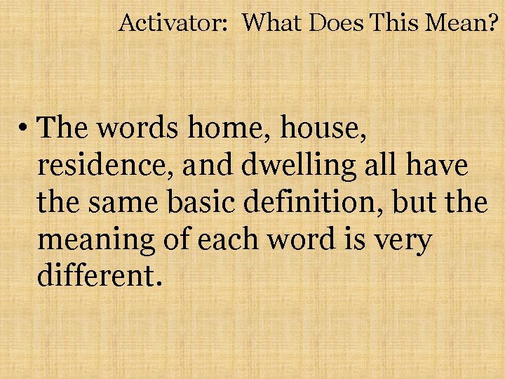 Activator: What Does This Mean? • The words home, house, residence, and dwelling all