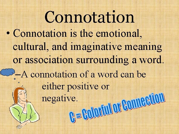 Connotation • Connotation is the emotional, cultural, and imaginative meaning or association surrounding a