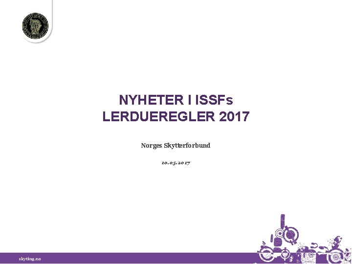 NYHETER I ISSFs LERDUEREGLER 2017 Norges Skytterforbund 10. 05. 2017 