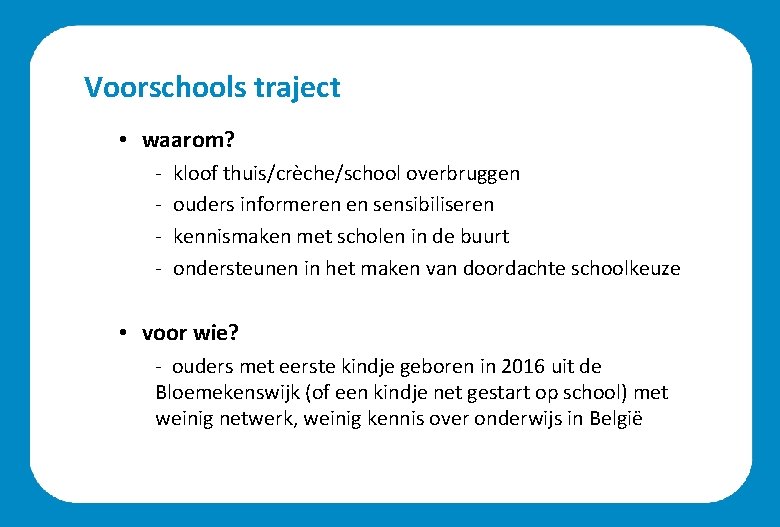 Voorschools traject • waarom? - kloof thuis/crèche/school overbruggen ouders informeren en sensibiliseren kennismaken met