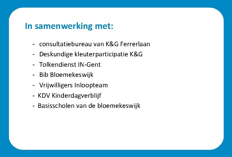 In samenwerking met: - consultatiebureau van K&G Ferrerlaan Deskundige kleuterparticipatie K&G Tolkendienst IN-Gent Bib
