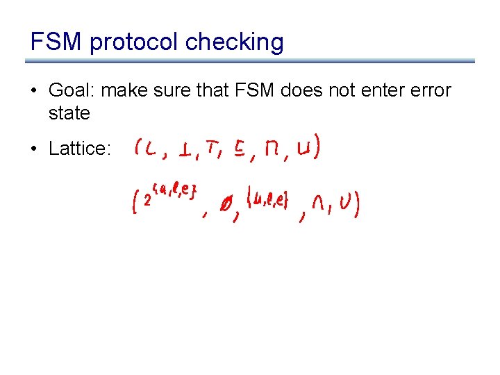FSM protocol checking • Goal: make sure that FSM does not enter error state