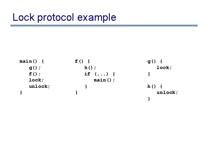 Lock protocol example main() { g(); f(); lock; unlock; } f() { h(); if