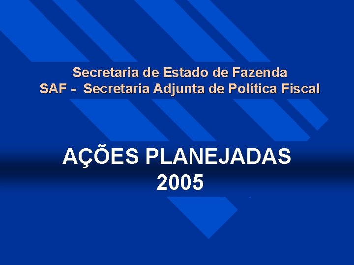 Secretaria de Estado de Fazenda SAF - Secretaria Adjunta de Política Fiscal AÇÕES PLANEJADAS