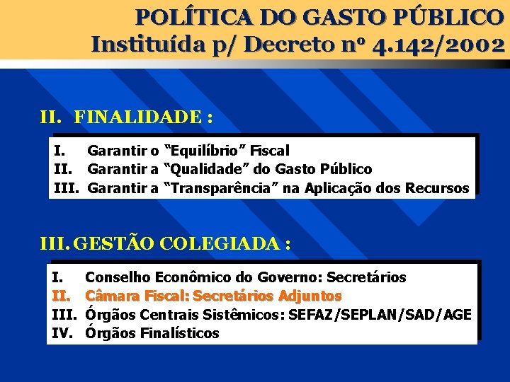 POLÍTICA DO GASTO PÚBLICO Instituída p/ Decreto no 4. 142/2002 II. FINALIDADE : I.