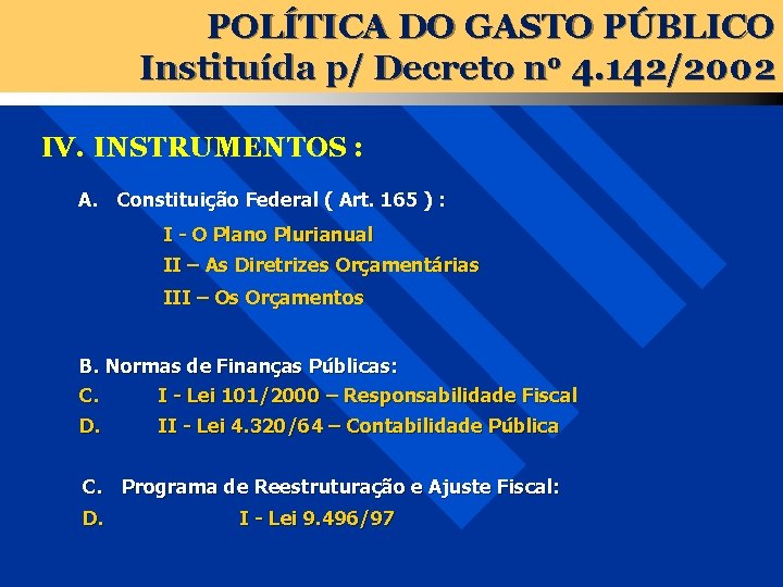 POLÍTICA DO GASTO PÚBLICO Instituída p/ Decreto no 4. 142/2002 IV. INSTRUMENTOS : A.