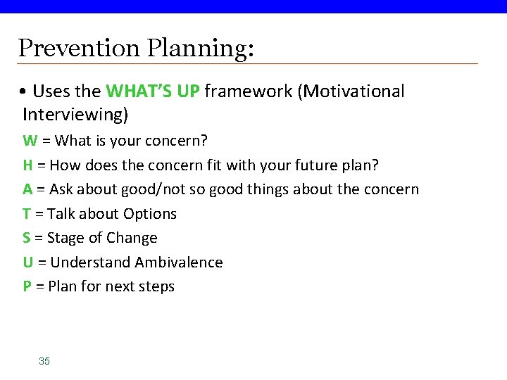 Prevention Planning: • Uses the WHAT’S UP framework (Motivational Interviewing) W = What is