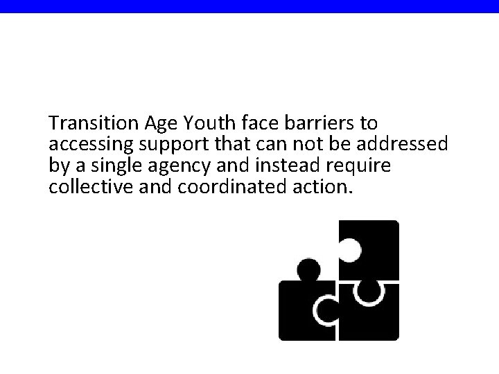 Transition Age Youth face barriers to accessing support that can not be addressed by