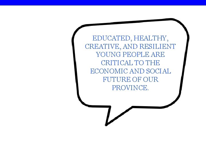 EDUCATED, HEALTHY, CREATIVE, AND RESILIENT YOUNG PEOPLE ARE CRITICAL TO THE ECONOMIC AND SOCIAL