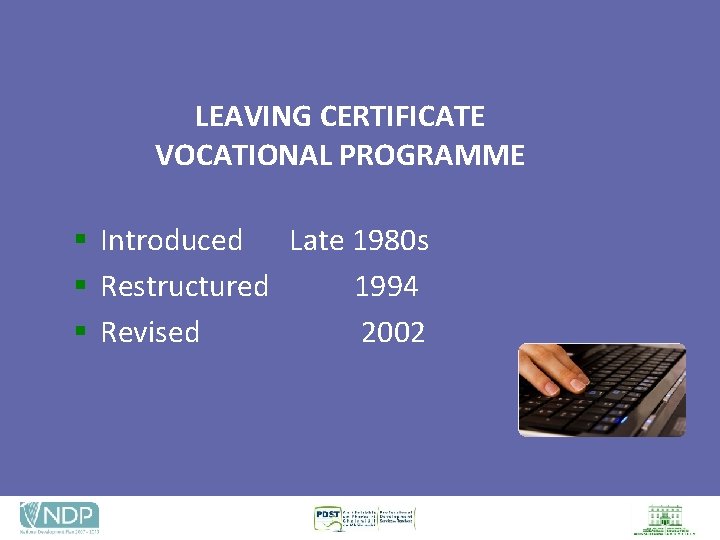 LEAVING CERTIFICATE VOCATIONAL PROGRAMME § Introduced Late 1980 s § Restructured 1994 § Revised