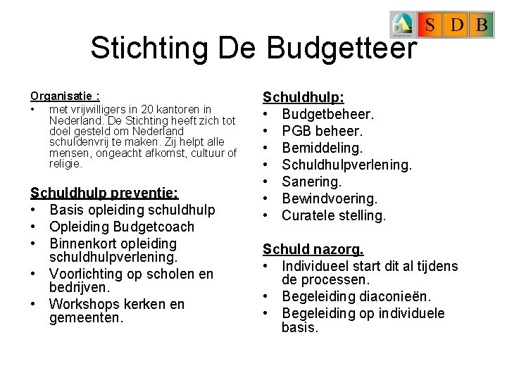Stichting De Budgetteer Organisatie : • met vrijwilligers in 20 kantoren in Nederland. De Stichting De Budgetteer Organisatie : • met vrijwilligers in 20 kantoren in Nederland. De