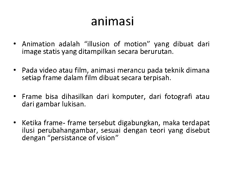 animasi • Animation adalah “illusion of motion” yang dibuat dari image statis yang ditampilkan