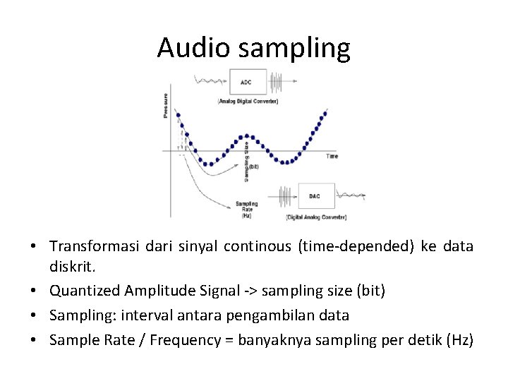 Audio sampling • Transformasi dari sinyal continous (time-depended) ke data diskrit. • Quantized Amplitude