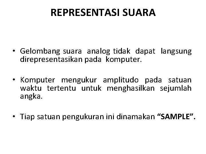 REPRESENTASI SUARA • Gelombang suara analog tidak dapat langsung direpresentasikan pada komputer. • Komputer