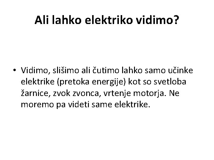 Ali lahko elektriko vidimo? • Vidimo, slišimo ali čutimo lahko samo učinke elektrike (pretoka