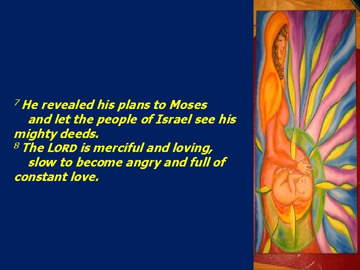 7 He revealed his plans to Moses and let the people of Israel see