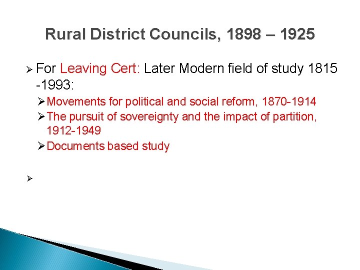 Rural District Councils, 1898 – 1925 Ø For Leaving Cert: Later Modern field of