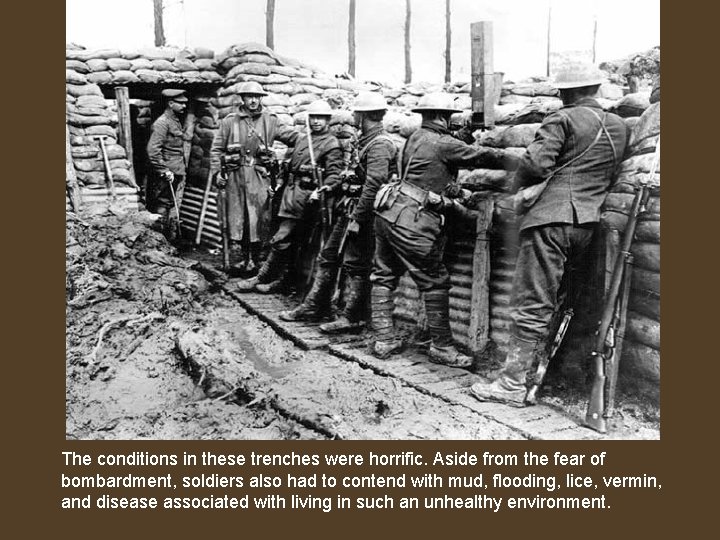 German Soldiers The conditions in these trenches were horrific. Aside from the fear of