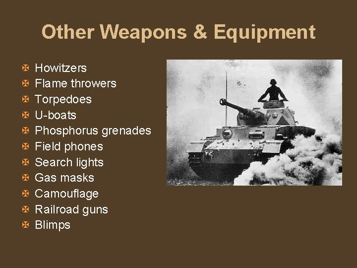 Other Weapons & Equipment X X X Howitzers Flame throwers Torpedoes U-boats Phosphorus grenades