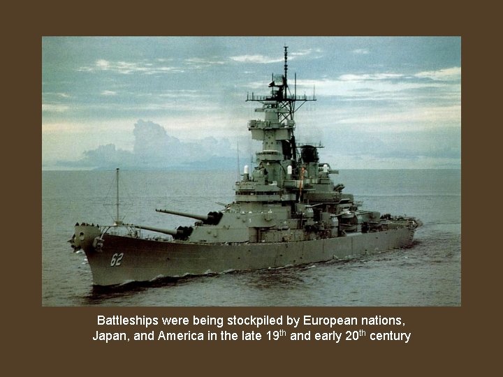 Battleships were being stockpiled by European nations, Japan, and America in the late 19