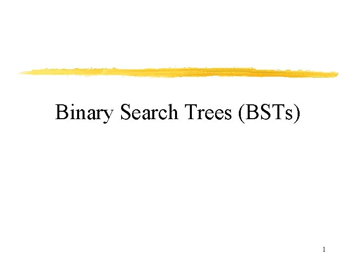 Binary Search Trees (BSTs) 1 