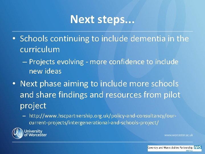 Next steps. . . • Schools continuing to include dementia in the curriculum –