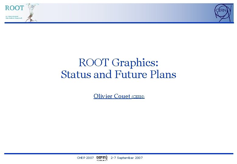 ROOT Graphics: Status and Future Plans Olivier Couet (CERN) CHEP 2007 2 -7 September